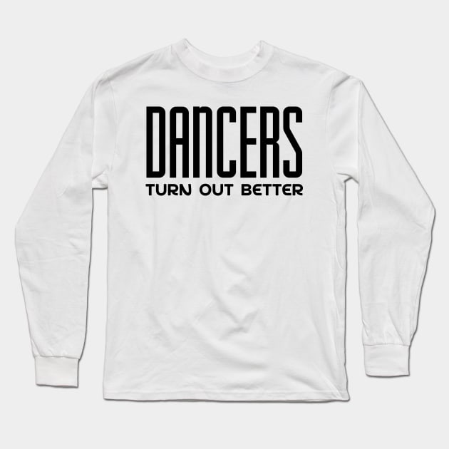 Dancers Turn Out Better Long Sleeve T-Shirt by colorsplash